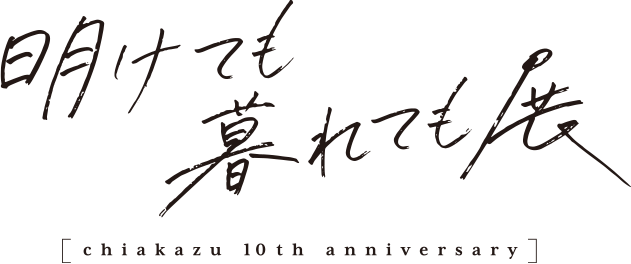 明けても暮れても展　ちあかず10th anniversary